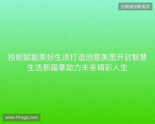 技能赋能美好生活打造创意美图开启智慧生活新篇章助力未来精彩人生